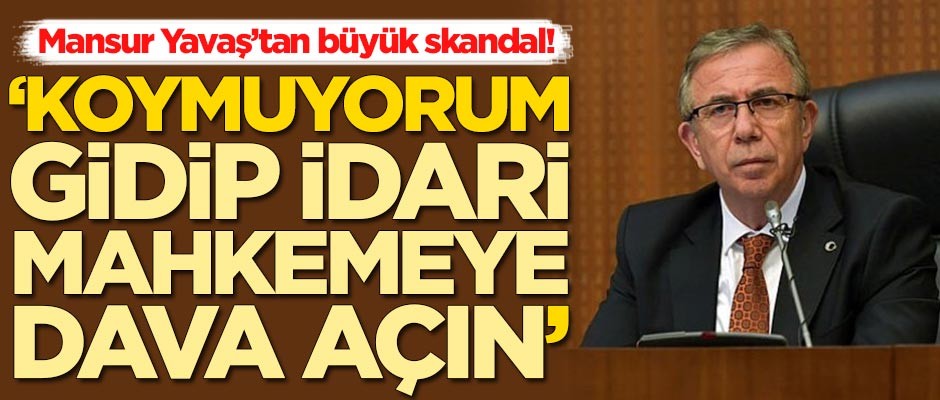 Mansur Yavaş'tan hukuk skandalı! 'Koymuyorum, gidip idari mahkemeye dava açın'