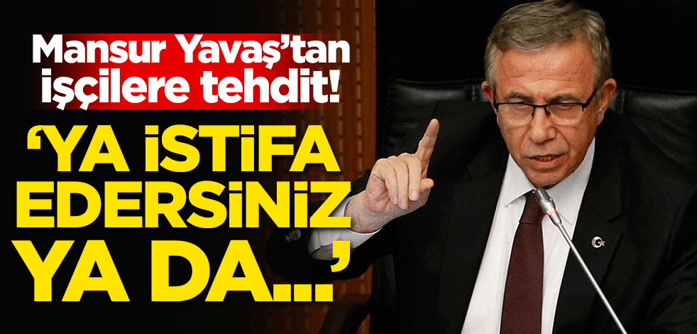 Mansur Yavaş'tan işçilere tehdit! ‘Ya istifa edersiniz ya da…’
