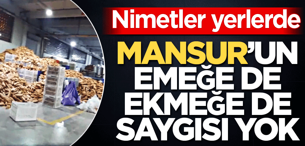Mansur’un ekmeğe saygısı yok