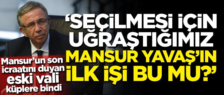 Mansur’un son icraatını duyan eski vali küplere bindi: Seçilmesi için uğraştığımız Mansur Yavaş'ın ilk icraatı bu mu?