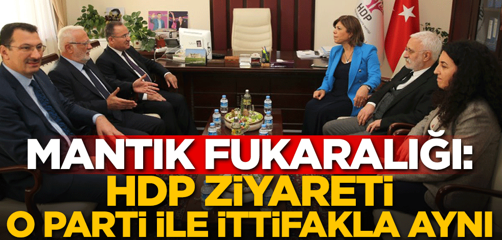 Mantık fukaralığı: HDP ziyareti, o parti ile ittifakla aynı!