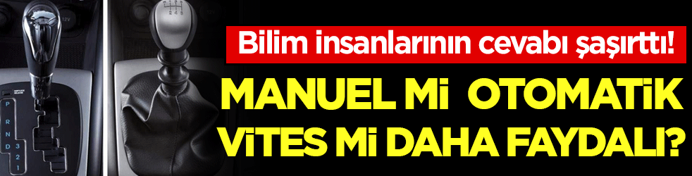 Manuel mi yoksa otomatik vites mi daha faydalı? Ortaya çıkan sonuç şaşırttı!