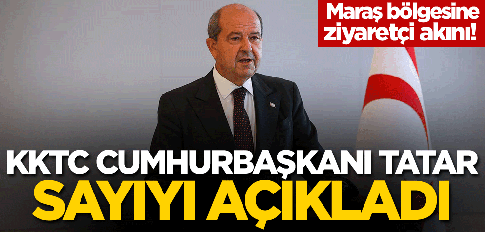 Maraş bölgesine ziyaretçi akını! KKTC Cumhurbaşkanı Tatar, sayıyı açıkladı