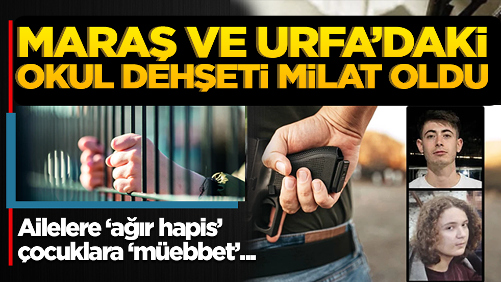 Maraş ve Urfa’daki okul dehşeti milat oldu! Ailelere ‘ağır hapis’, çocuklara ‘müebbet’ yolu açılıyor