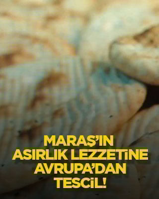 Maraş’ın asırlık lezzetine Avrupa’dan tescil!