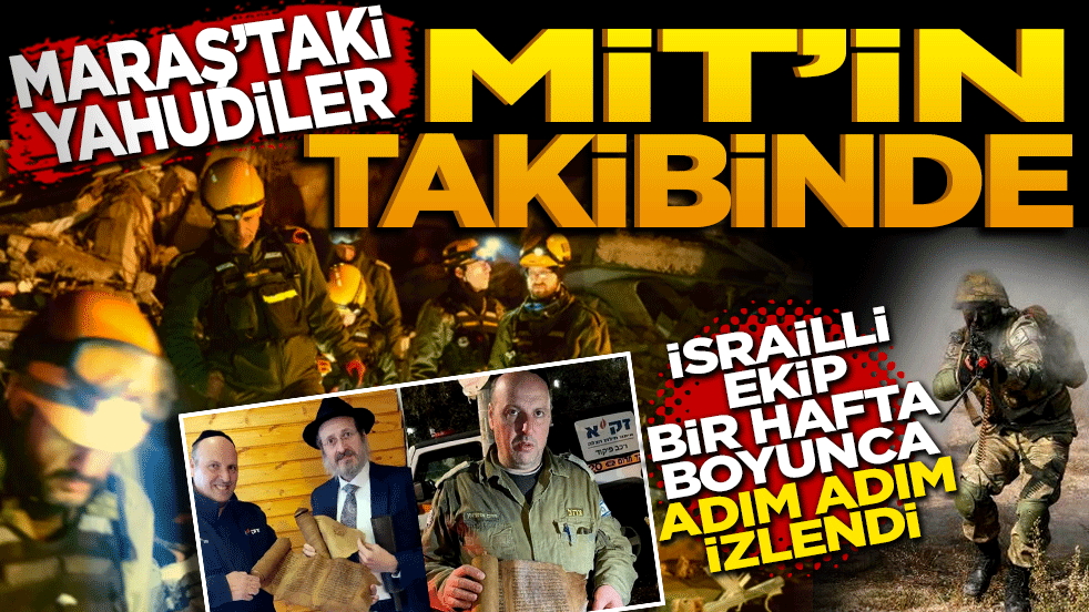 Maraş’taki Yahudiler MİT’in takibinde! İsrailli Ekip bir hafta boyunca adım adım izlendi