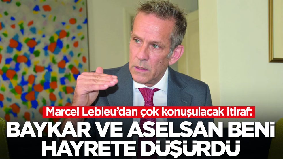  Marcel Lebleu: Baykar ve ASELSAN beni hayrete düşürdü