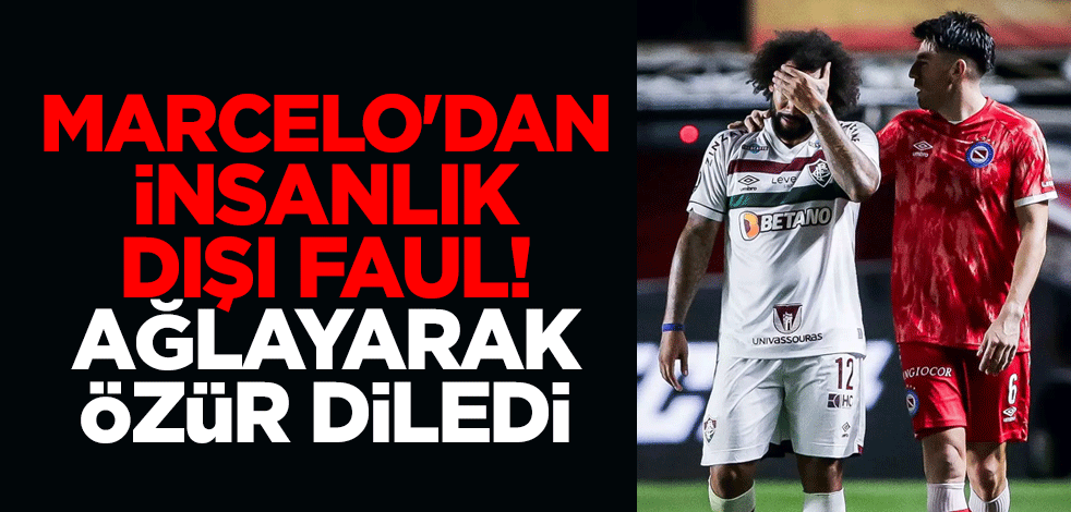 Marcelo'dan insanlık dışı faul! Ağlayarak özür diledi