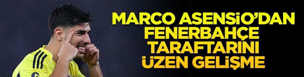 Marco Asensio’dan Fenerbahçe taraftarını üzen gelişme