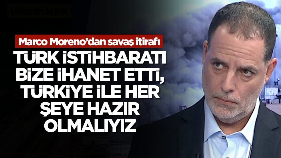 Marco Moreno: Türk istihbaratı bize çok büyük bir ihanet etti, Türkiye ile her şeye hazır olmamız lazım