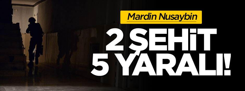 Mardin Nusaybin'de iki askerimiz şehit oldu