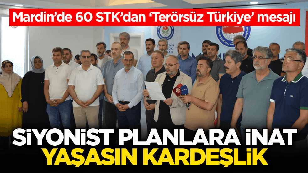 Mardin’de 60 STK’dan ‘Terörsüz Türkiye’ mesajı! Siyonist planlara inat yaşasın kardeşlik
