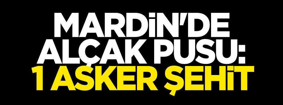 Mardin’de askere bombalı saldırı! 1 şehit