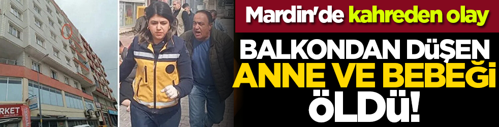 Mardin'de kahreden olay: Balkondan düşen anne ve bebeği öldü!