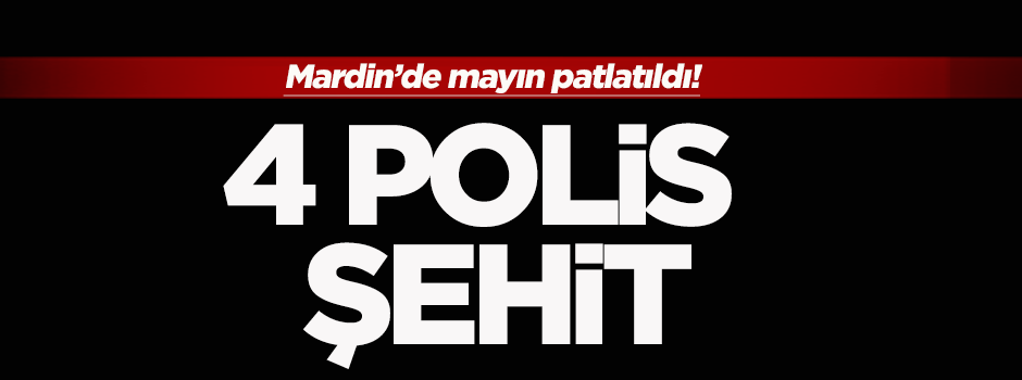 Mardin'de mayın patladı: 4 polis şehit