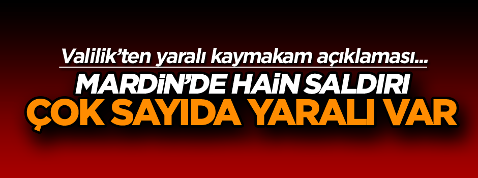 Mardin’de patlama: Çok sayıda yaralı var
