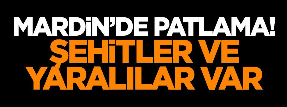 Mardin'de patlama! Şehitler ve yaralılar var