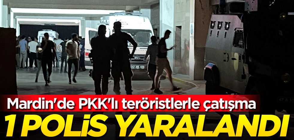 Mardin'de PKK'lı teröristlerle çatışma! 1 polis yaralandı