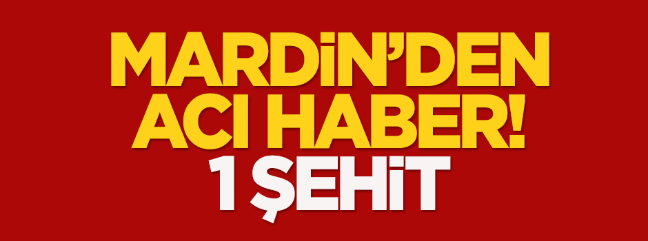 Mardin'den acı haber: 1 şehit