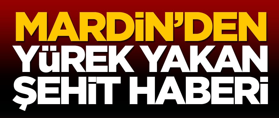 Mardin'den yürek yakan şehit haberi