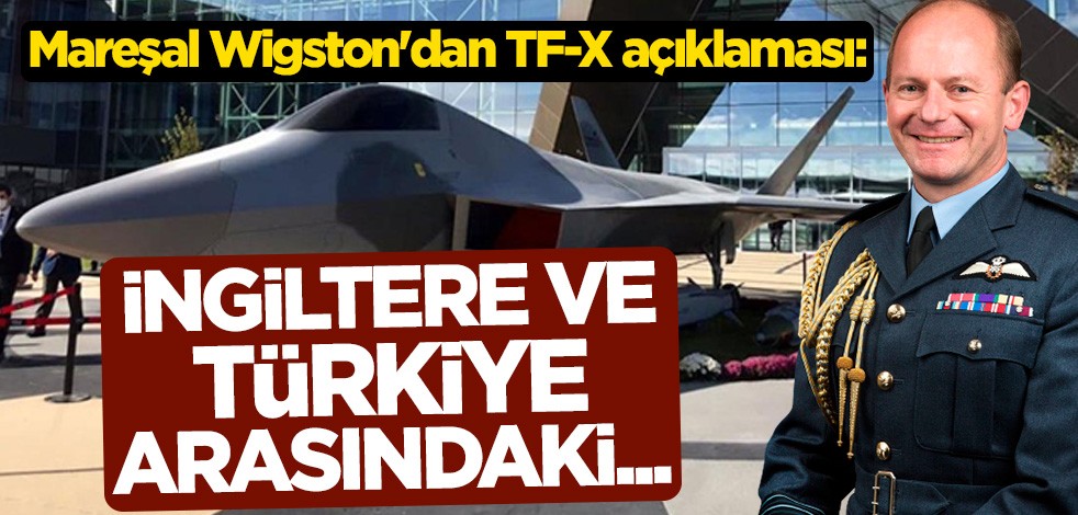 Mareşal Wigston'dan TF-X açıklaması: İngiltere ve Türkiye arasındaki gücü simgeliyor