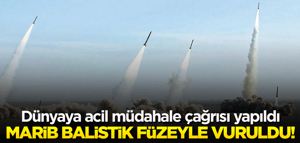 Marib kenti, balistik füzeyle vuruldu! Dünyaya acil müdahale çağrısı yapıldı
