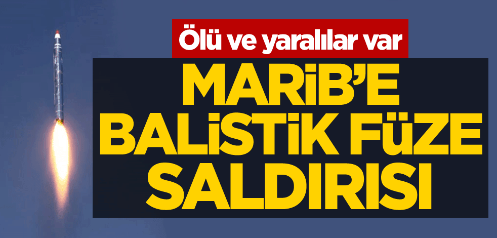 Marib'e balistik füze saldırısı: Ölü ve yaralılar var