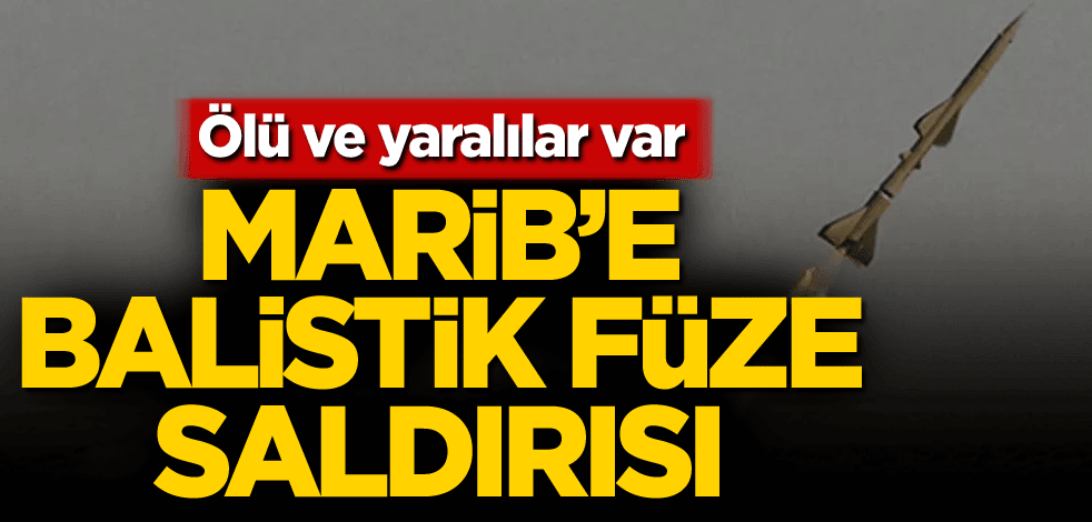 Marib'e balistik füze saldırısı! Ölü ve yaralılar var