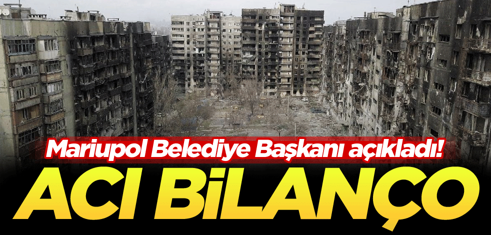 Mariupol Belediye Başkanı açıkladı! Acı bilanço