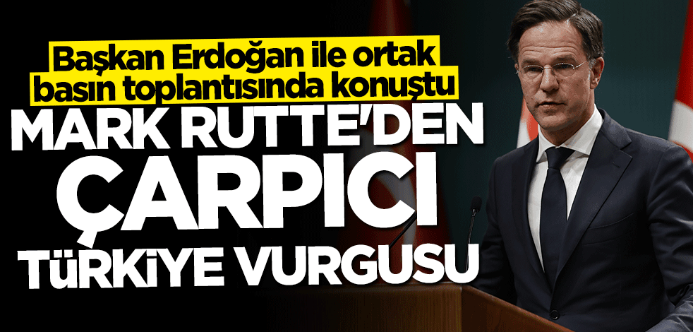 Mark Rutte'den çarpıcı Türkiye vurgusu