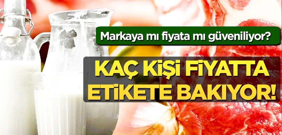 Markaya mı fiyata mı güveniliyor? Kaç kişi fiyatta etikete bakıyor?