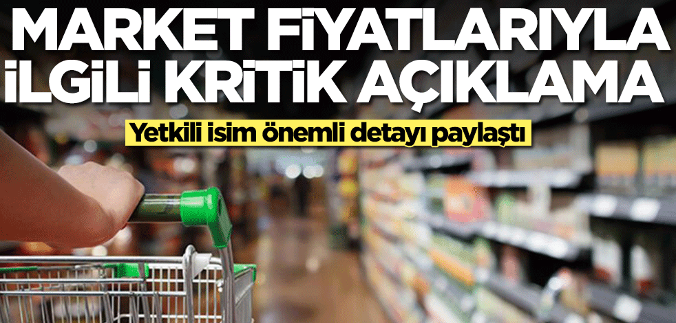 Market fiyatlarıyla ilgili kritik açıklama! Yetkili isim önemli gelişmeyi paylaştı