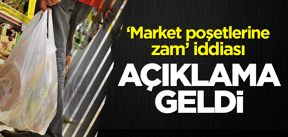 "Market poşetlerine zam" iddiasına açıklama geldi