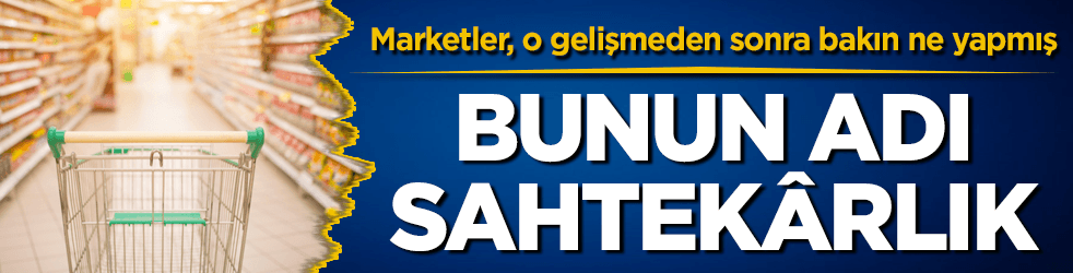 Marketçiler bunu yapmış! Bunun tek bir adı var: SAHTEKÂRLIK