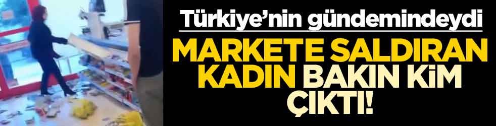 Markete saldıran kadın bakın kim çıktı! Türkiye'nin gündemindeydi