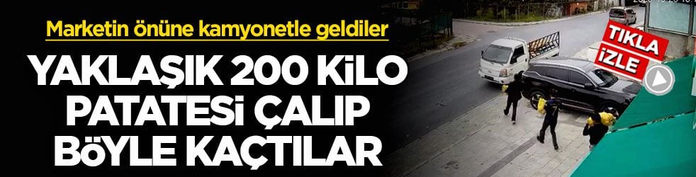 Marketin önüne kamyonetle geldiler! Yaklaşık 200 kilo patatesi çalıp böyle kaçtılar