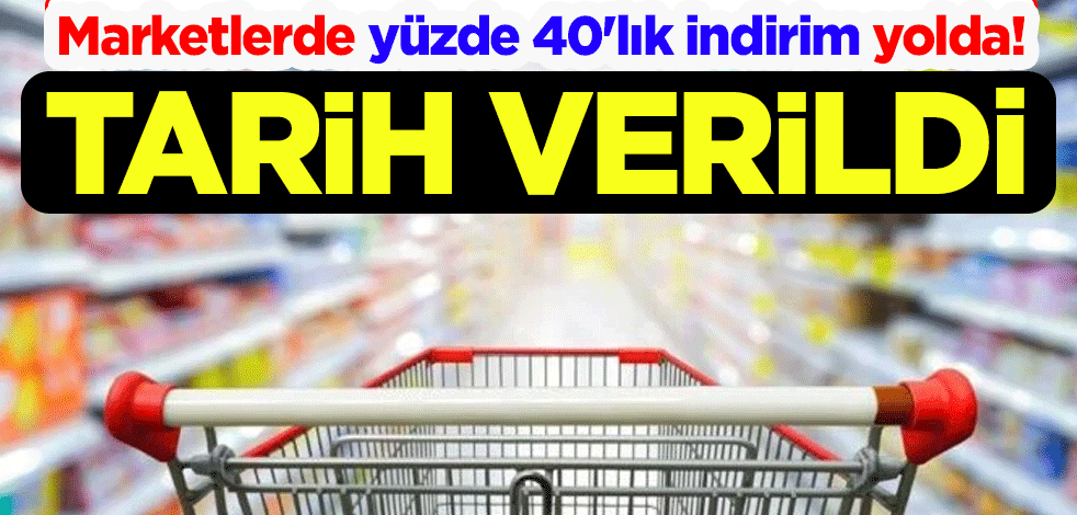 Marketlerde yüzde 40'lık indirim yolda! Tarih verildi