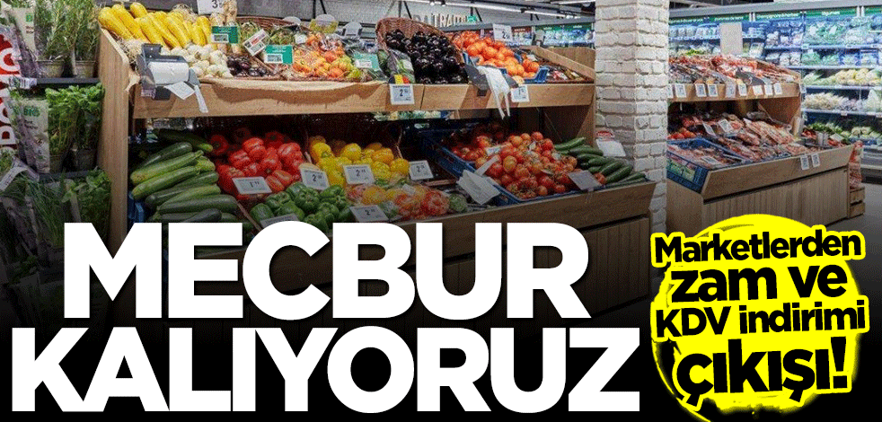 Marketlerden KDV indirimi ve zam açıklaması: Mecbur kalıyoruz