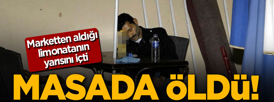 Marketten aldığı limonatanın yarısını içti masada öldü