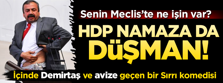 Marksist HDP'nin namaz düşmanlığı! Asıl sizin Meclis'te ne işiniz var?