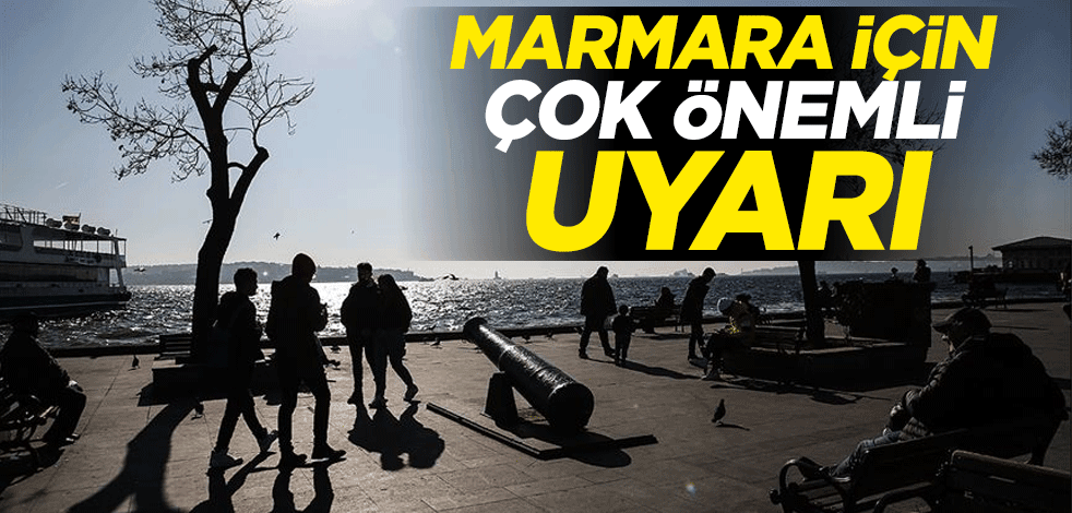 Marmara Bölgesi için çok önemli uyarı