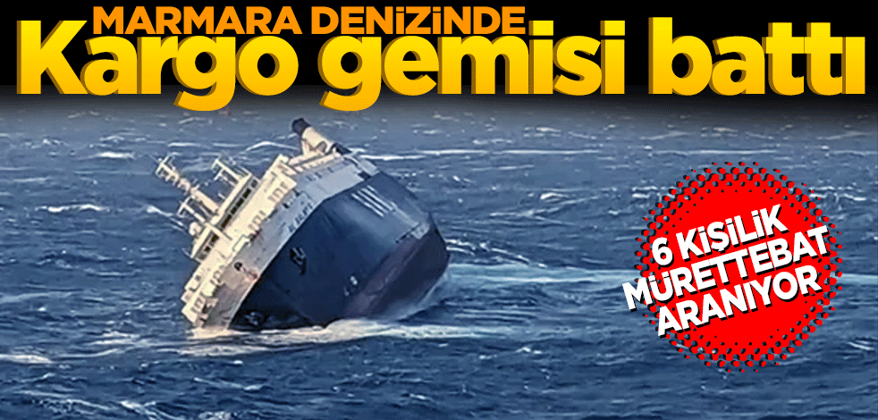 Marmara Denizi'nde kargo gemisi battı! Ekipler 6 kişilik mürettebat için harekete geçti