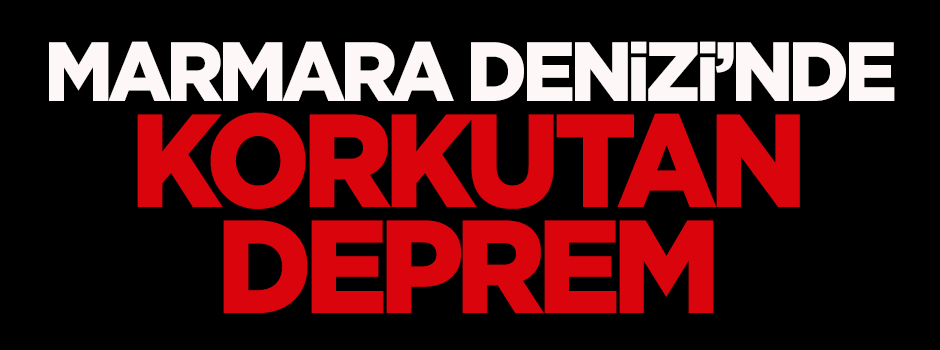 Marmara Denizi'nde korkutan deprem