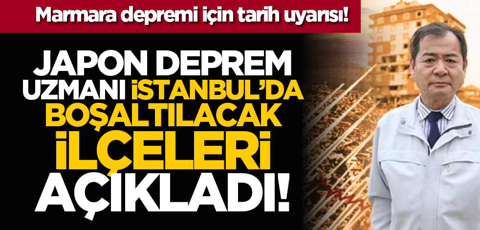 Marmara depremi için tarih uyarısı! Japon deprem uzmanı İstanbul’da boşaltılacak ilçeleri açıkladı!
