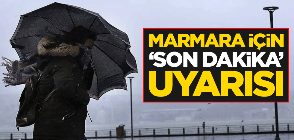 Marmara için "son dakika" uyarısı
