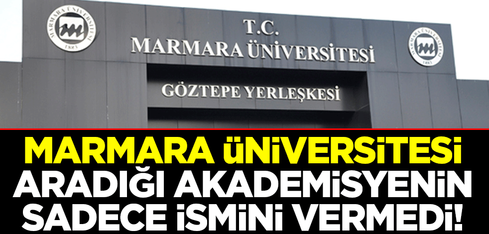 Marmara Üniversitesi sadece ismini vermedi! Kişiye özel akademisyen ilanında son nokta