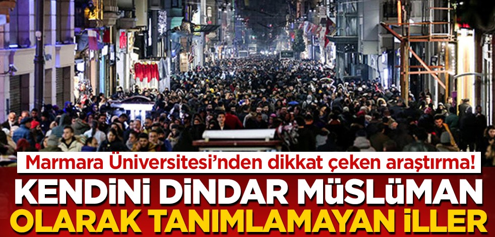 Marmara Üniversitesi'nden dikkat çeken araştırma! Kendini dindar Müslüman olarak tanımlayan iller