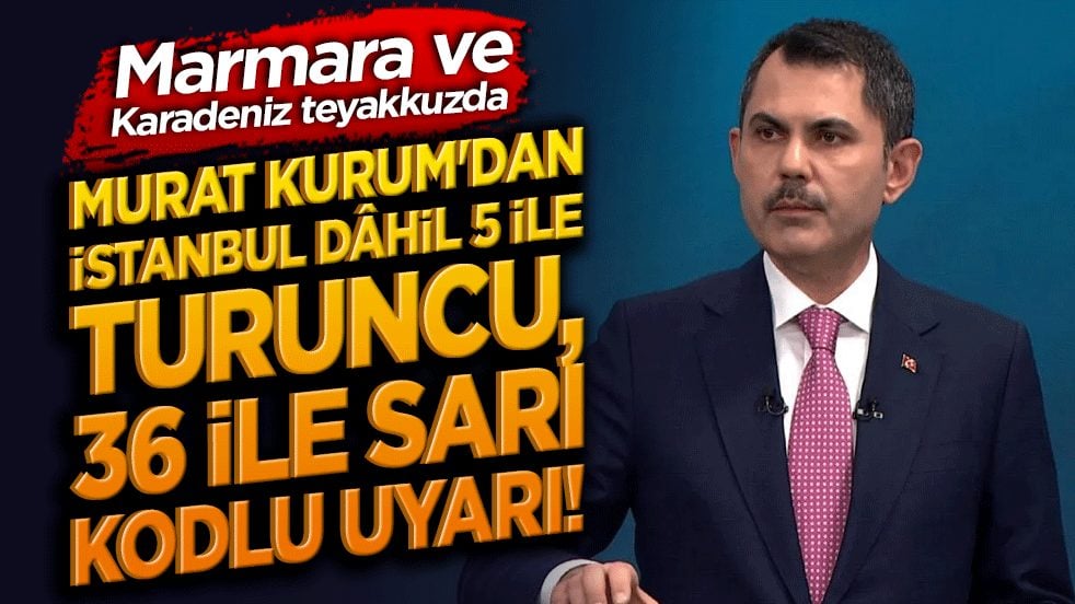 Marmara ve Karadeniz teyakkuzda: Murat Kurum'dan İstanbul dâhil 5 ile turuncu, 36 ile sarı kodlu uyarı!