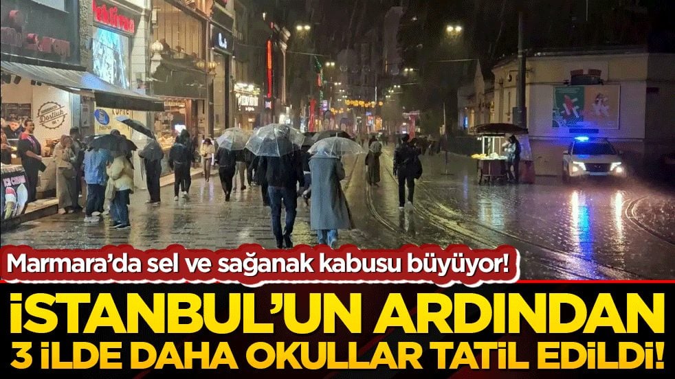 Marmara’da sel ve sağanak kabusu büyüyor! İstanbul’un ardından 3 ilde daha okullar tatil edildi!