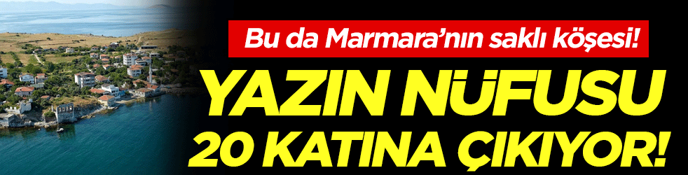 Bu da Marmara'nın saklı köşesi: Yazın nüfuz 20 katına çıkıyor!